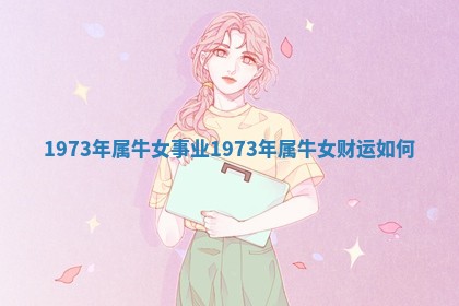197 🥦 3年属牛女事业 👎 1973年属牛女财运如何