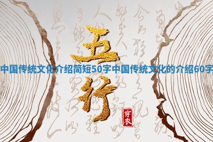 中国 🛁 传统文化介 😖 绍简短50字_中国传统文化的介绍60字 中国 🛁 传统文化介 😖 绍简短50字_中国传统文化的介绍60字