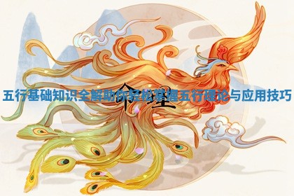五行基础 📏 知识全解助你轻松掌握五行理论与 ❇ 应用技巧