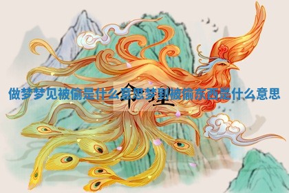 做梦梦见被偷 👣 是什么意思 梦到被偷东西是什么意 ⚓ 思
