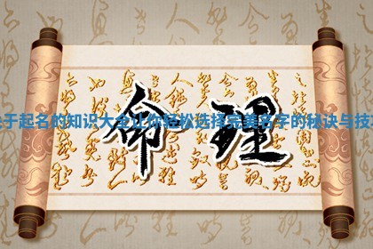 关于起名的 ⏱ 知识大全让你轻松 🛀 选择完美名字的秘诀与技巧