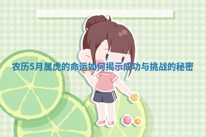 农历 🍊 5月属虎的命 📡 运如何揭示成功与挑战的秘密 农历 🍊 5月属虎的命 📡 运如何揭示成功与挑战的秘密