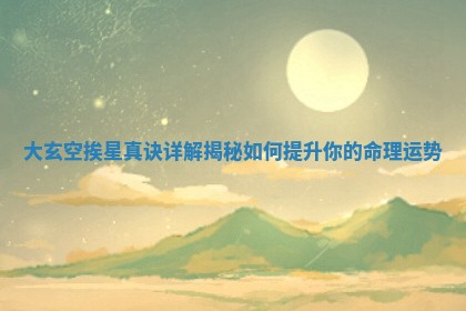 大玄空挨星真诀详解揭秘如何提 ⌛ 升你的命理运势 🍂