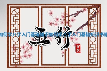 如 🔭 何学八字入门基础知识_如何学八字入门 😇 基础知识书籍