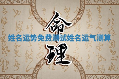 姓名运势免费测试 💦 姓名运气测算 🍇