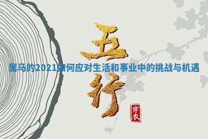 属 🛑 马的2021如何应对生活和事业 📰 中的挑战与机遇 属 🛑 马的2021如何应对生活和事业 📰 中的挑战与机遇