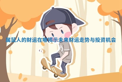 🦍 属鼠人的财运在哪揭示未来财运走势与 ㊙ 投资机会