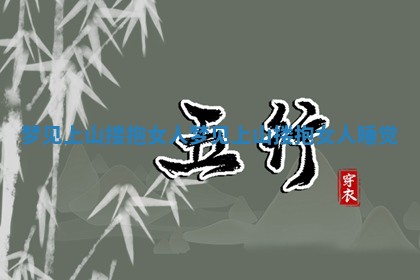 梦见上山搂 🙌 抱女人 梦 😎 见上山搂抱女人睡觉