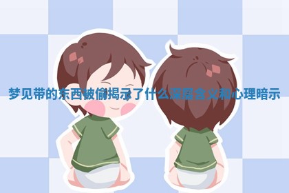 梦 🦊 见带的东西被偷揭示了什么深层含义和心 😼 理暗示