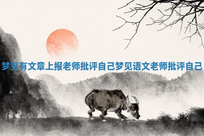 梦见有文章上报老师批评自己 梦见 ⛩ 语文老师批评自己 🌏