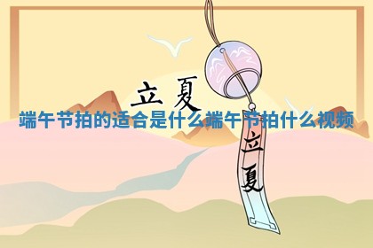 端午 🗻 节拍的适合是什么 端午节拍什么 🖋 视频